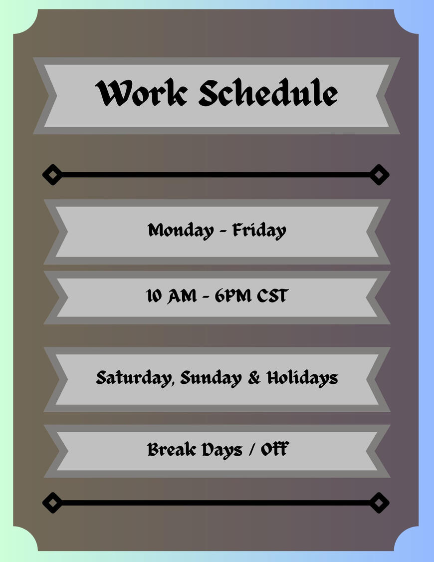 A teal to blue gradient background with the following text Work Schedule Monday to Friday 10AM to 6PM Central Standard Time Saturday, Sunday and Holidays Break Days and/or Off